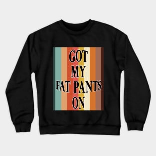 Got my fat pants on funny thanksgiving Crewneck Sweatshirt